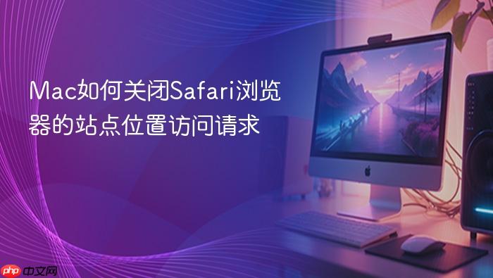mac如何关闭safari浏览器的站点位置访问请求