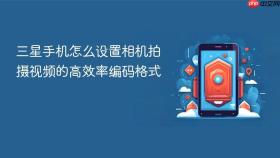 三星手机怎么设置相机拍摄视频的高效率编码格式