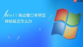 win11 拖动窗口有明显掉帧延迟怎么办
