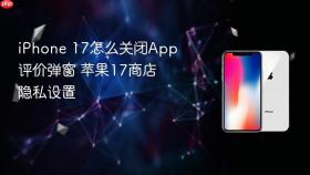 iphone 17怎么关闭app评价弹窗 苹果17商店隐私设置