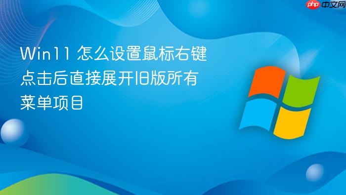 win11 怎么设置鼠标右键点击后直接展开旧版所有菜单项目