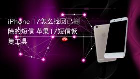iphone 17怎么找回已删除的短信 苹果17短信恢复工具