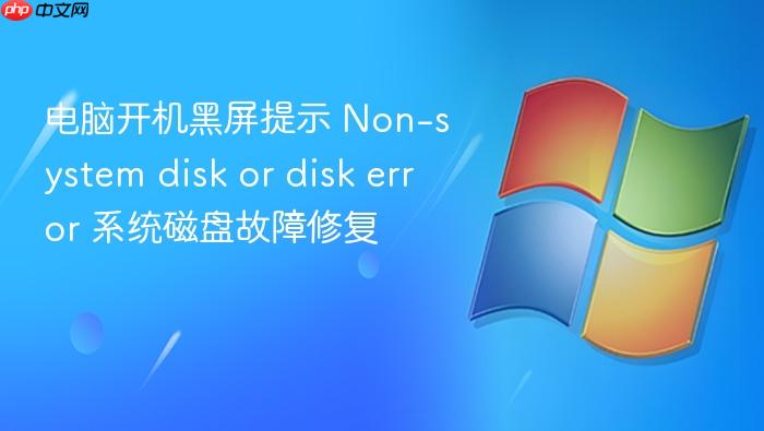 电脑开机黑屏提示 non-system disk or disk error 系统磁盘故障修复