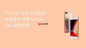 iphone 16怎么开启全天候显示 苹果16 pro max常亮设置