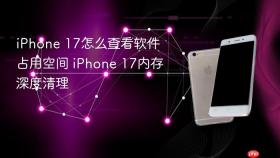 iphone 17怎么查看软件占用空间 iphone 17内存深度清理