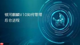 银河麒麟v10如何管理后台进程