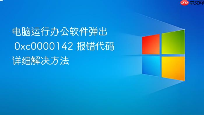 电脑运行办公软件弹出 0xc0000142 报错代码详细解决方法