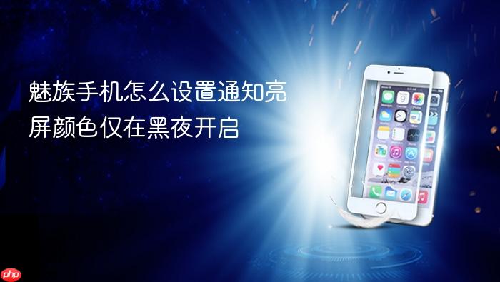 魅族手机怎么设置通知亮屏颜色仅在黑夜开启