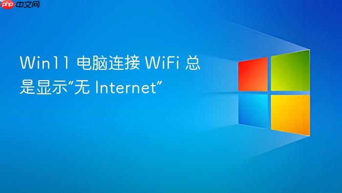 win11 电脑连接 wifi 总是显示“无 internet”