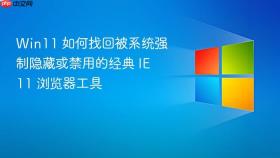 win11 如何找回被系统强制隐藏或禁用的经典 ie 11 浏览器工具