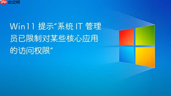 win11 提示“系统 it 管理员已限制对某些核心应用的访问权限”