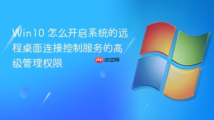 win10 怎么开启系统的远程桌面连接控制服务的高级管理权限