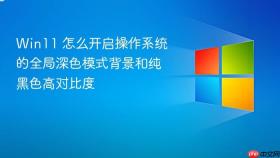 win11 怎么开启操作系统的全局深色模式背景和纯黑色高对比度