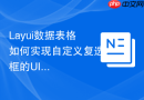 Layui数据表格如何实现自定义复选框的UI颜色样式