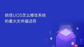 统信uos怎么修改系统的最大文件描述符