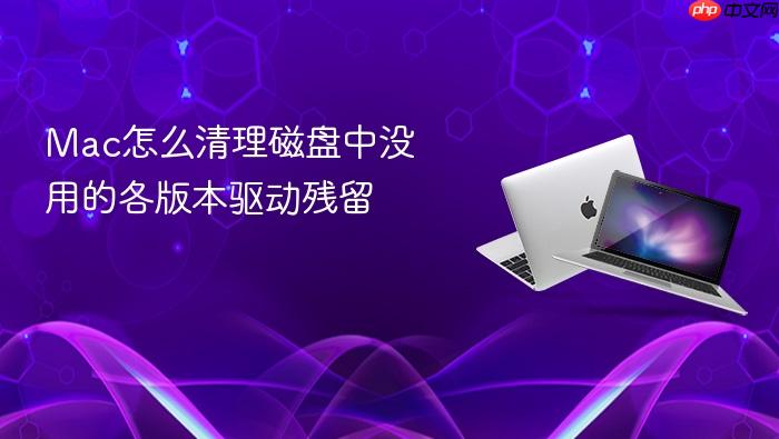 mac怎么清理磁盘中没用的各版本驱动残留