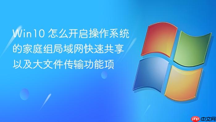win10 怎么开启操作系统的家庭组局域网快速共享以及大文件传输功能项