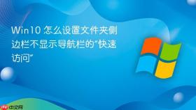 win10 怎么设置文件夹侧边栏不显示导航栏的“快速访问”