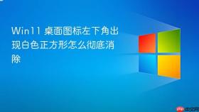 win11 桌面图标左下角出现白色正方形怎么彻底消除