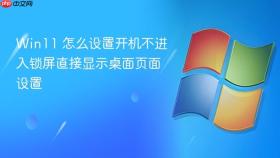 win11 怎么设置开机不进入锁屏直接显示桌面页面设置