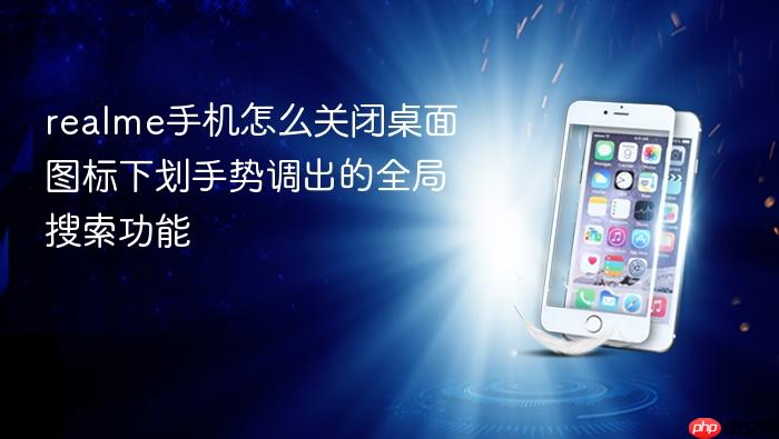 realme手机怎么关闭桌面图标下划手势调出的全局搜索功能
