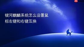银河麒麟系统怎么设置鼠标左键和右键互换