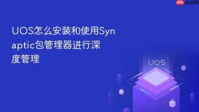 uos怎么安装和使用synaptic包管理器进行深度管理