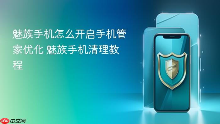 魅族手机怎么开启手机管家优化 魅族手机清理教程