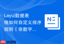 Layui数据表格如何自定义排序规则（非数字排序）