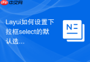Layui如何设置下拉框select的默认选中项