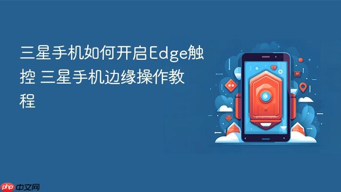 三星手机如何开启edge触控 三星手机边缘操作教程