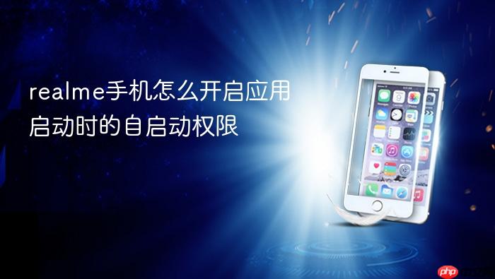 realme手机怎么开启应用启动时的自启动权限
