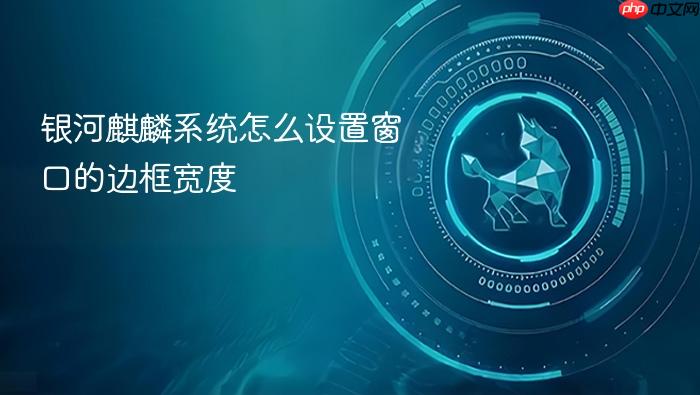 银河麒麟系统怎么设置窗口的边框宽度