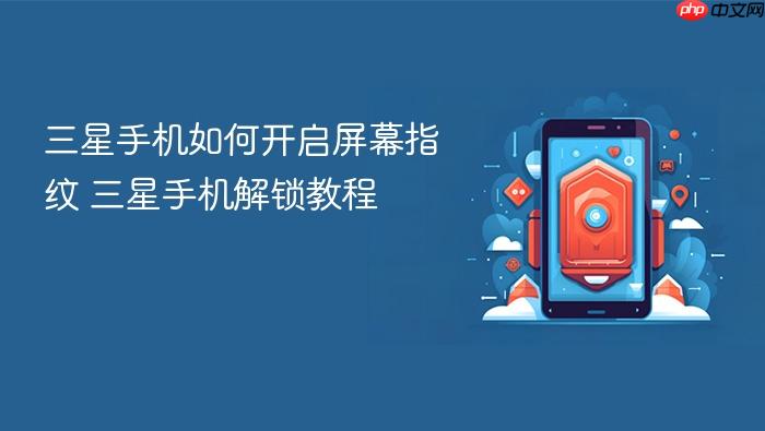 三星手机如何开启屏幕指纹 三星手机解锁教程