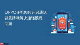 oppo手机如何开启通话背景降噪解决通话模糊问题