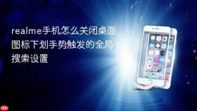 realme手机怎么关闭桌面图标下划手势触发的全局搜索设置