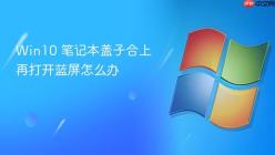 Win10 笔记本盖子合上再打开蓝屏怎么办