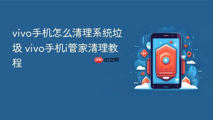 vivo手机怎么清理系统垃圾 vivo手机i管家清理教程