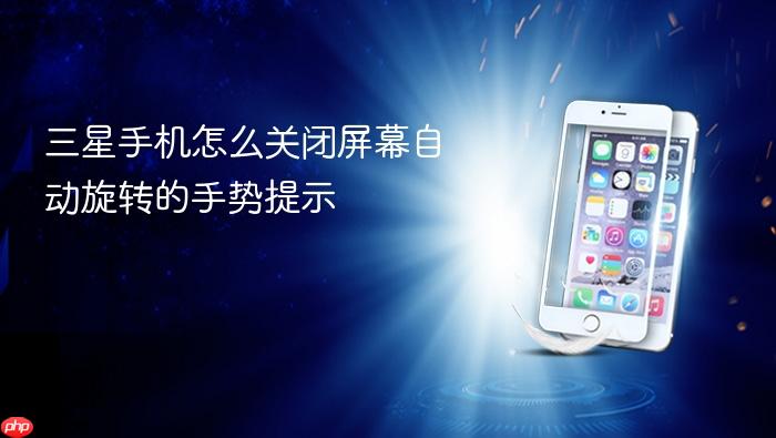 三星手机怎么关闭屏幕自动旋转的手势提示