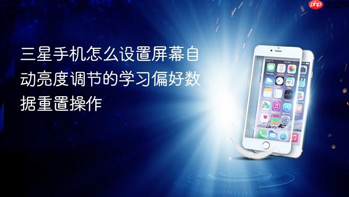 三星手机怎么设置屏幕自动亮度调节的学习偏好数据重置操作