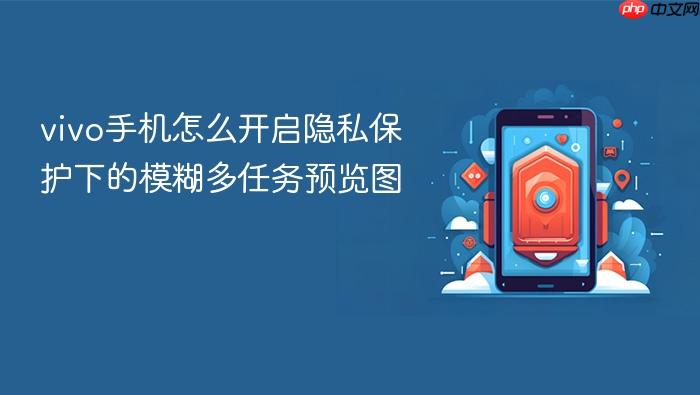 vivo手机怎么开启隐私保护下的模糊多任务预览图