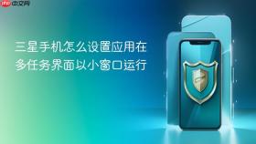 三星手机怎么设置应用在多任务界面以小窗口运行