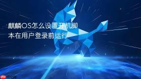 麒麟OS怎么设置开机脚本在用户登录前运行