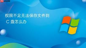 权限不足无法保存文件到 c 盘怎么办