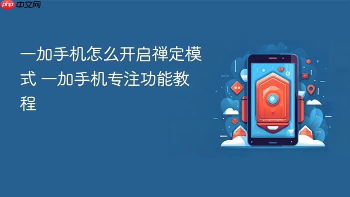 一加手机怎么开启禅定模式 一加手机专注功能教程
