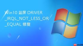 win10 蓝屏 driver_irql_not_less_or_equal 修复