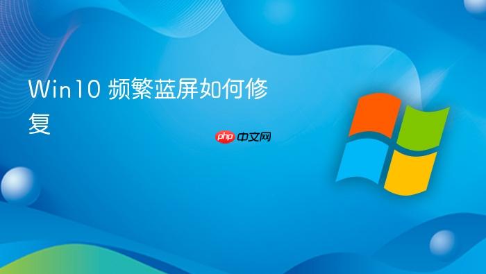 win10 频繁蓝屏如何修复