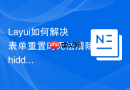 Layui如何解决表单重置时无法清除hidden隐藏域的问题