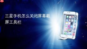 三星手机怎么关闭屏幕截屏工具栏