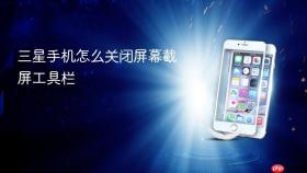 三星手机怎么关闭屏幕截屏工具栏
